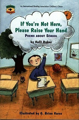 If You're Not Here, Please Raise Your Hand: Poems About School by Kalli Dakos, G. Brian Karas