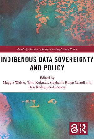 Indigenous Data Sovereignty and Policy by Maggie Walter, Tahu Kukutai, Desi Rodriguez-Lonebear, Stephanie Russo Carroll