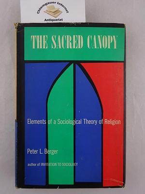 The sacred canopy;: Elements of a sociological theory of religion, by Peter L. Berger, Peter L. Berger