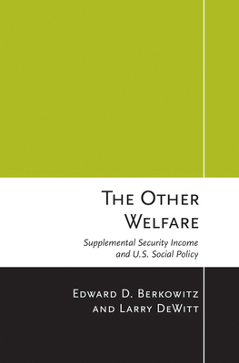 The Other Welfare: Supplemental Security Income and U.S. Social Policy by Larry DeWitt, Edward D. Berkowitz