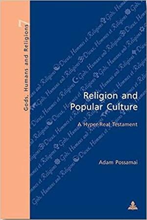 Religion and Popular Culture: A Hyper-Real Testament by Adam Possamai