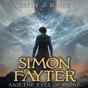 Simon Fayter and the Eyes of Stone by Austin J. Bailey