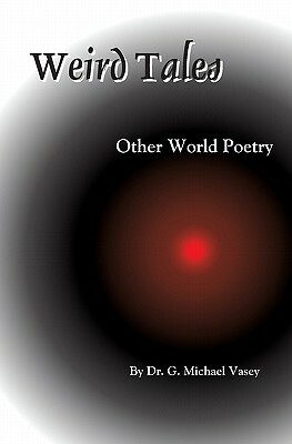 Weird Tales: Other World Poetry by G. Michael Vasey