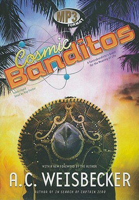 Cosmic Banditos: A Contrabandistas Quest for the Meaning of Life by A.C. Weisbecker