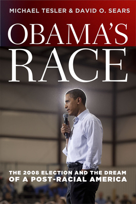 Obama's Race: The 2008 Election and the Dream of a Post-Racial America by Michael Tesler, David O. Sears