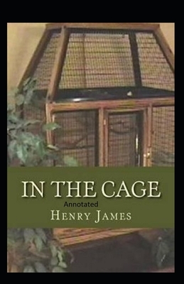 In the Cage- By Henry James(Annotated) by Henry James