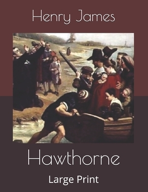 Hawthorne: Large Print by Henry James