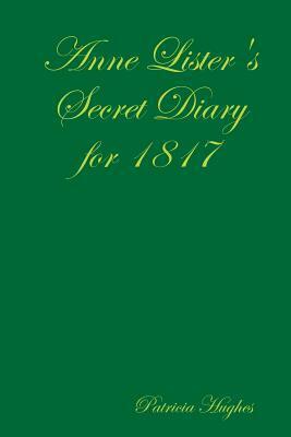 Anne Lister's Secret Diary for 1817 by Patricia L. Hughes
