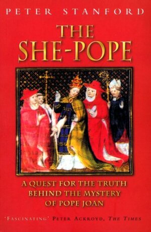 The She-Pope: a Quest For the Truth Behind the Mystery of Pope Joan by Peter Stanford