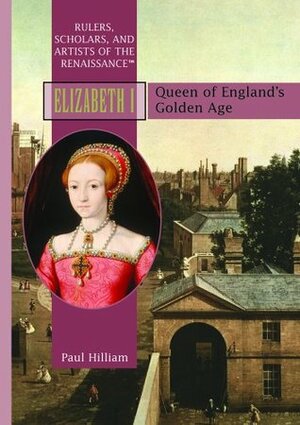 Elizabeth I: Queen of Englands Golden Age by Paul Hilliam