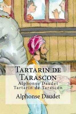 Tartarin de Tarascon: Alphonse Daudet Tartarin de Tarascon by Alphonse Daudet