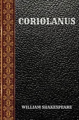 Coriolanus: By William Shakespeare by William Shakespeare