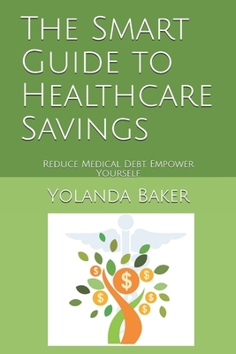 The Smart Guide to Healthcare Savings: Reduce Medical Debt. Empower Yourself. by Yolanda Baker