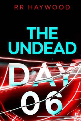 The Undead. Day Six by R.R. Haywood