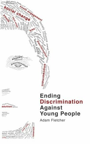 Ending Discrimination Against Young People by Adam F.C. Fletcher