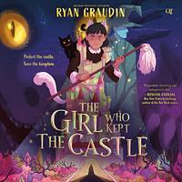 The Girl Who Kept the Castle by Ryan Graudin