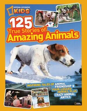 125 True Stories of Amazing Animals by National Geographic Kids