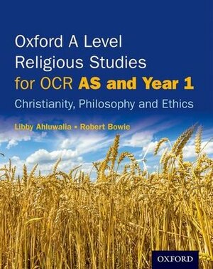 Oxford a Level Religious Studies for OCR: As and Year 1 Student Book as and Year 1 by Libby Ahluwalia, Robert Bowie
