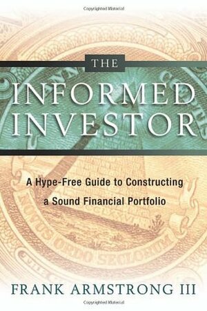 The Informed Investor: A Hype-Free Guide to Constructing a Sound Financial Portfolio by Frank Armstrong III