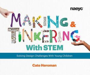 Making and Tinkering with Stem: Solving Design Challenges with Young Children by Cate Heroman