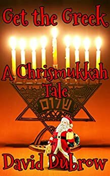 Get the Greek: A Chrismukkah Tale by David Dubrow