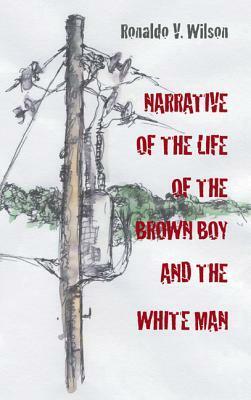 Narrative of the Life of the Brown Boy and the White Man by Ronaldo Wilson