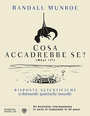 Cosa accadrebbe se?: risposte scientifiche a domande ipotetiche assurde by Randall Munroe