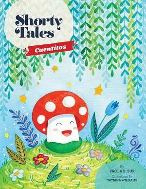 Shorty Tales: Cuentitos Spanish and English by Paola B. Sur