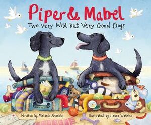 Piper and Mabel: Two Very Wild but Very Good Dogs by Melanie Shankle, Laura Watkins