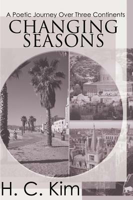 Changing Seasons: A Poetic Journey Over Three Continents by H. C. Kim
