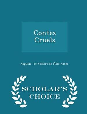 Contes Cruels - Scholar's Choice Edition by Auguste De Villiers De L'Isle-Adam