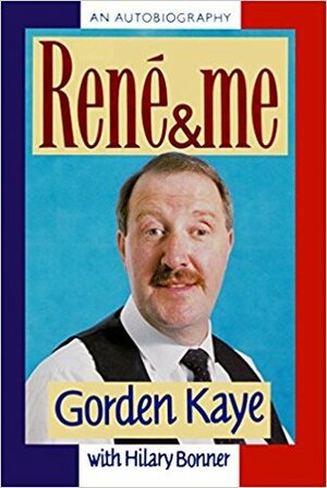 Rene and Me: An Autobiography by Gordon Kaye, Hilary Bonner