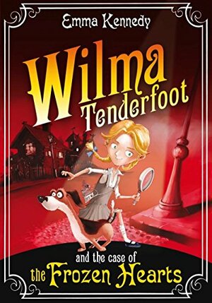 Wilma Tenderfoot and the Case of the Frozen Hearts by Emma Kennedy