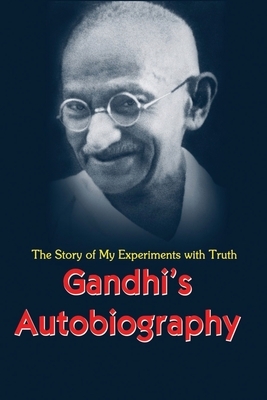 Gandhi's Autobiography: The Story of My Experiments with Truth by M.K. Gandhi
