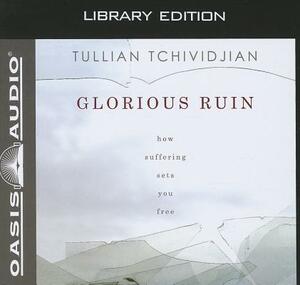 Glorious Ruin (Library Edition): How Suffering Sets You Free by Tullian Tchividjian