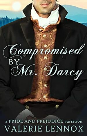 Compromised by Mr. Darcy: a Pride and Prejudice variation by Valerie Lennox