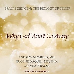 Why God Won't Go Away Why God Won't Go Away by Andrew B. Newberg, Vince Rause, Eugene D'Aquili