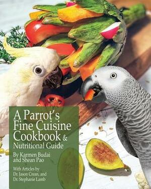 A Parrot's Fine Cuisine Cookbook and Nutritional Guide by Karmen Budai