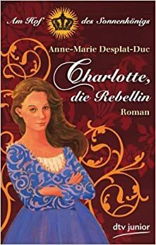 Charlotte, die Rebellin by Anne-Marie Desplat-Duc