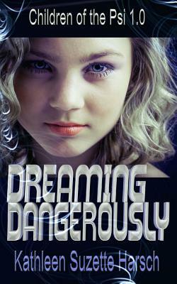 Dreaming Dangerously: Children of the Psi Book One by Kathleen Harsch