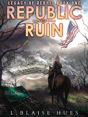 Republic of Ruin by L. Blaise Hues, L. Blaise Hues