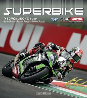 Superbike the Official Book 2016-2017 by Gordon Ritchie, Fabrizio Porrozzi, Federico Porrozzi