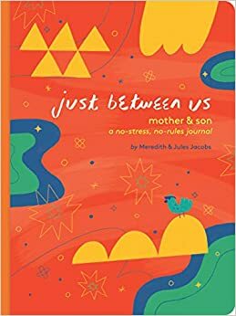 Just Between Us: MotherSon: A No-Stress, No-Rules Journal (Mom and Son Journal, Kid Journal for Boys, Parent Child Bonding Activity) by Meredith Jacobs