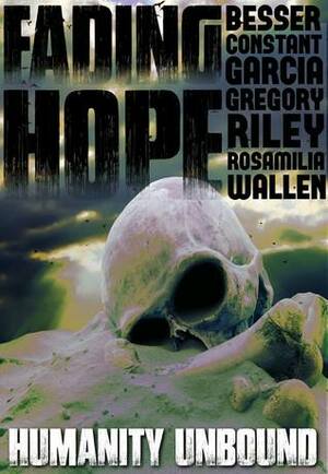 Fading Hope by Rebecca Besser, Armand Rosamilia, Thea Isis Gregory, Morgan Garcia, Jack Wallen, Eli Constant, Claire C. Riley