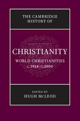 The Cambridge History of Christianity: Volume 9, World Christianities C.1914-C.2000 by 