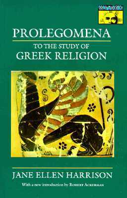 Prolegomena to the Study of Greek Religion by Jane Ellen Harrison, Robert Ackerman