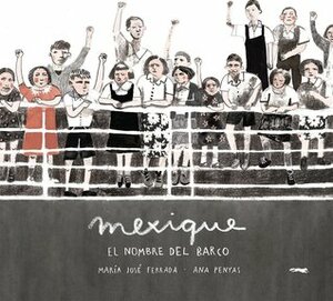 Mexique: el nombre del barco by Ana Penyas, María José Ferrada