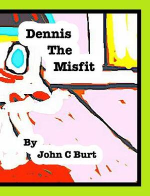 Dennis The Misfit. by John C. Burt