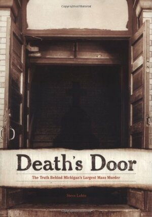 Death's Door: The Truth Behind Michigan's Largest Mass Murder by Steve Lehto