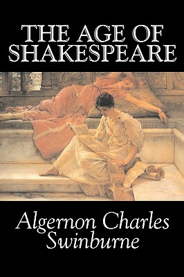 The Age of Shakespeare by Algernon Charles Swinburne, Fiction, Classics, Literary, Fantasy by Algernon Charles Swinburne